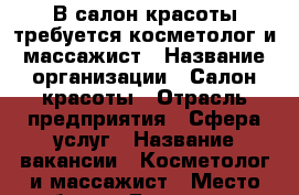 В салон красоты требуется косметолог и массажист › Название организации ­ Салон красоты › Отрасль предприятия ­ Сфера услуг › Название вакансии ­ Косметолог и массажист › Место работы ­ Гагарина 18 - Ярославская обл., Рыбинский р-н Работа » Вакансии   